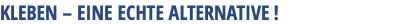 KLEBEN – EINE ECHTE ALTERNATIVE!